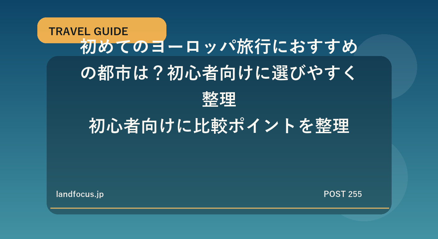 初めてのヨーロッパ旅行におすすめの都市は？初心者向けに選びやすく整理｜初心者向けに比較ポイントを整理